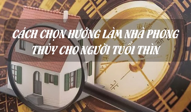 tuổi thìn nên xây nhà hướng nào